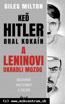 Giles Milton - Keď Hitler bral kokaín a Leninovi ukradli mozog