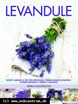 Mirka Koníčková - Levandule - Recepty, návody a tipy pro pěstování, výrobu domácí kosmetiky, tvoření dekorací ...